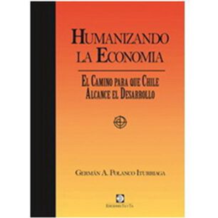 Humanizando La Econom&iacute;a El Camino Para Que Chile Alcance Des