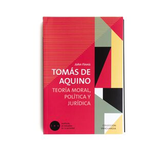 Tom&aacute;s De Aquino. Teor&iacute;a Moral, Pol&iacute;tica Y Jur&iacute;dica
