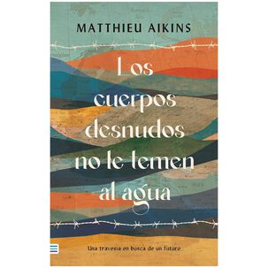 Los Cuerpos Desnudos No Le Temen Al Agua (tapa Tela) - Matthieu Aikins | Libro