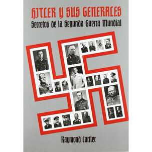 Hitler Y Sus Generales. Secretos De La Segunda Guerra Mund