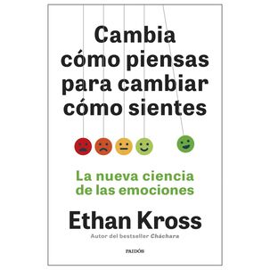 Cambia C&oacute;mo Piensas Para Cambiar C&oacute;mo Sientes (tapa R&uacute;stica) - Ethan Kross | Libro
