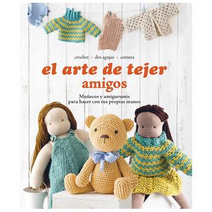 El Arte De Tejer Amigos. Mu&ntilde;ecos Y Amigurumis
